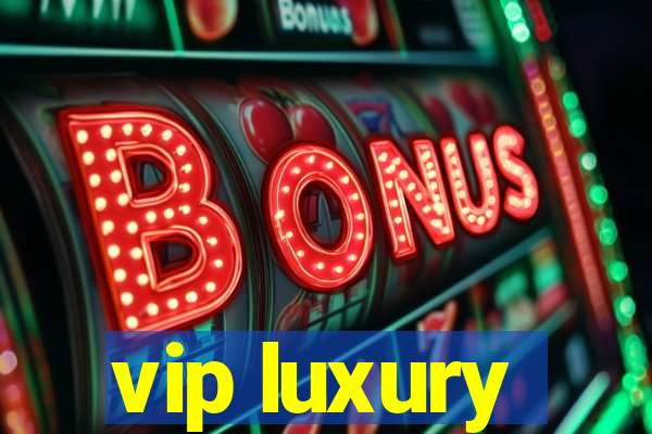 vip luxury